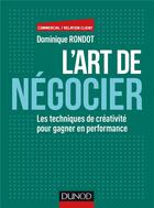 Couverture du livre « L'art de négocier ; les techniques de créativité pour gagner en performance » de Dominique Rondot aux éditions Dunod