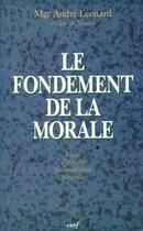 Couverture du livre « Le fondement de la morale ; essai d'éthique philosophique générale » de Andre Leonard aux éditions Cerf