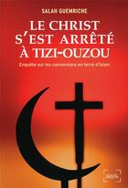 Couverture du livre « Le Christ s'est arrêté à Tizi-Ouzou ; enquête sur les conversions en terre d'Islam » de Salah Guemriche aux éditions Denoel
