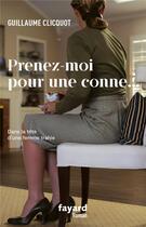 Couverture du livre « Prenez-moi pour une conne » de Guillaume Clicquot aux éditions Fayard