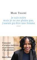 Couverture du livre « Je suis noire mais je ne me plains pas, j'aurais pu être une femme » de Frederic Beghin et Mahi Traore aux éditions Robert Laffont