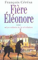 Couverture du livre « Fiere Eleonore T.1 ; Les Enfants De La Revolution » de François Ceresa aux éditions Plon