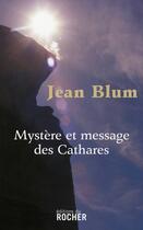 Couverture du livre « Mystère et message des Cathares » de Jean Blum aux éditions Rocher