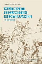 Couverture du livre « Maîtres et esclaves en méditerranée : Xe-XIXe siècle » de Jean-Claude Hocquet aux éditions Cnrs