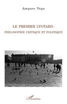 Couverture du livre « Le premier Lyotard : philosophie critique et politique » de Amparo Vega aux éditions Editions L'harmattan