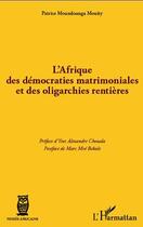 Couverture du livre « L'Afrique des démocraties matrimoniales et des oligarchies rentières » de Patrice Moundounga Mouity aux éditions Editions L'harmattan