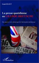 Couverture du livre « La presse quotidienne en Grande-Bretagne ; une analyse socio-historique de l'information médiatique » de Kamel Zegout aux éditions Editions L'harmattan