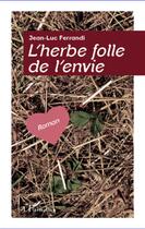 Couverture du livre « Herbe folle de l'envie » de Jean Luc Ferrandi aux éditions L'harmattan