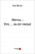 Couverture du livre « Hôpital : vite... on est pressé » de Alexis Bertussi aux éditions Editions Du Net