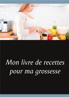 Couverture du livre « Mon livre de recettes pour ma grossesse » de Cedric Menard aux éditions Books On Demand