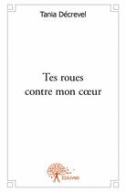 Couverture du livre « Tes roues contre mon coeur » de Tania Decrevel aux éditions Edilivre