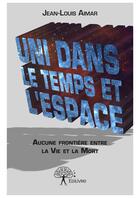 Couverture du livre « Uni dans le temps et l'espace ; aucune frontière entre la vie et la mort » de Jean-Louis Aimar aux éditions Editions Edilivre