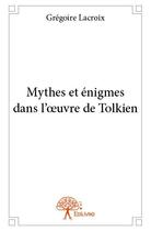 Couverture du livre « Mythes et énigmes dans l'oeuvre de Tolkien » de Gregoire Lacroix aux éditions Edilivre
