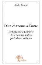 Couverture du livre « D'un chanoine à l'autre ; de Copernic à Lemaître » de Andre Girard aux éditions Edilivre