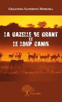 Couverture du livre « La gazelle de Grant et le loup Canis » de Gracinda Sandrine Moreira aux éditions Edilivre