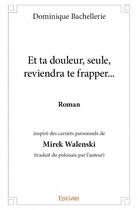 Couverture du livre « Et ta douleur, seule, reviendra te frapper... » de Dominique Bachelleri aux éditions Edilivre