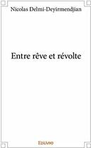 Couverture du livre « Entre rêve et révolte » de Delmi-Deyirmendjian aux éditions Edilivre