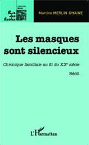 Couverture du livre « Masques sont silencieux ; chronique familiale au fil du XXe siècle » de Martin Merlin-Dhaine aux éditions Editions L'harmattan