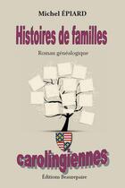Couverture du livre « Histoires de familles carolingiennes » de Michel Epiard aux éditions Beaurepaire