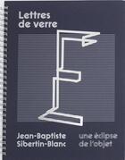 Couverture du livre « Lettres de verre ; une éclipse de l'objet » de Jean-Baptiste Sibert aux éditions Bernard Chauveau