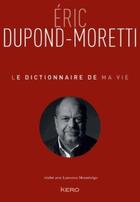 Couverture du livre « Le dictionnaire de ma vie » de Eric Dupond-Moretti et Laurence Monsenego aux éditions Kero