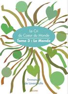 Couverture du livre « Le cri du coeur du monde t.3 ; le monde » de Emmanuel De Lavergnolle aux éditions Edilivre