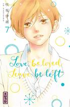Couverture du livre « Love, be loved leave, be left Tome 7 » de Io Sakisaka aux éditions Kana