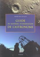 Couverture du livre « Guide Du Materiel D'Observation De L'Astronome » de Andre Van Der Elst aux éditions Vuibert