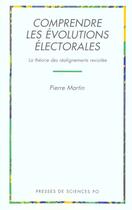 Couverture du livre « Comprendre les évolutions électorales ; la théorie des réalignements revisitée » de Pierre Martin aux éditions Presses De Sciences Po