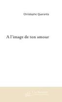 Couverture du livre « A l'image de ton amour » de Christophe Quaranta aux éditions Editions Le Manuscrit