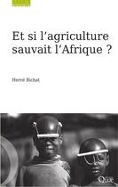 Couverture du livre « Et si l'agriculture sauvait l'Afrique ? » de Herve Bichat aux éditions Quae