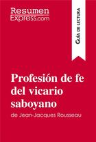 Couverture du livre « Profesión de fe del vicario saboyano de Jean-Jacques Rousseau (Guia de lectura) : Resumen y analisis completo » de Resumenexpress aux éditions Resumenexpress