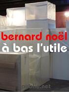 Couverture du livre « À bas l'utile » de Bernard Noël aux éditions Publie.net