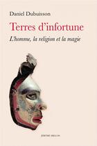 Couverture du livre « Terres d'infortune : l'homme, la religion et la magie » de Daniel Dubuisson aux éditions Millon