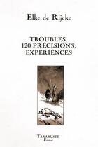 Couverture du livre « Troubles. 120 precisions. experiences - elke de rijcke » de Elke De Rijcke aux éditions Tarabuste