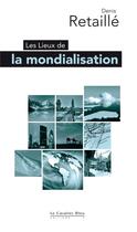 Couverture du livre « Les lieux de la mondialisation » de Denis Retaille aux éditions Le Cavalier Bleu
