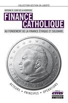 Couverture du livre « Finance catholique ; au fondement de la finance éthique et solidaire » de Antoine R. Cuny De La Verriere aux éditions Editions Ems