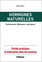 Couverture du livre « Hormones naturelles ; vieillissement ; ménopause ; andropause ; guide pratique d'utilisation des hormones » de Najet Amor aux éditions Ellebore