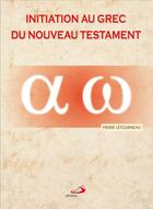 Couverture du livre « Initiation au grec du Nouveau Testament » de Pierre Letourneau aux éditions Mediaspaul