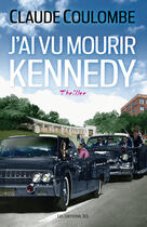 Couverture du livre « J'ai vu mourir Kennedy » de Claude Coulombe aux éditions Les Editions Jcl