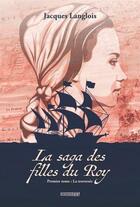 Couverture du livre « La saga des filles du Roy : la traversée » de Jacques Langlois aux éditions Crescendo