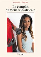 Couverture du livre « Le complot du virus sud-africain » de Richard Clement aux éditions Baudelaire