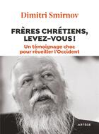 Couverture du livre « Frères chrétiens, levez-vous ! un témoignage choc pour réveiller l'Occident » de Dimitri Smirnov aux éditions Artege