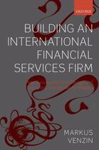 Couverture du livre « Building an International Financial Services Firm: How Successful Firm » de Venzin Markus aux éditions Oup Oxford