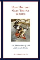 Couverture du livre « HOW HISTORY GETS THINGS WRONG - THE NEUROSCIENCE OF OUR ADDICTION TO STORIES » de Alex (R. Taylor Cole Professor Of Philo Rosenberg aux éditions Mit Press