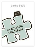 Couverture du livre « The Autistic Spectrum: All That Matters » de Selfe Lorna aux éditions Hodder And Stoughton Digital