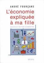 Couverture du livre « L'économie expliquée à ma fille » de Andre Fourcans aux éditions Seuil