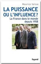 Couverture du livre « La puissance ou l'influence ? la France dans le monde depuis 1958 » de Vaisse-M aux éditions Fayard