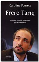 Couverture du livre « Frère Tariq ; discours, stratégie et méthode de Tariq Ramadan » de Caroline Fourest aux éditions Grasset
