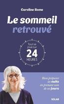 Couverture du livre « Le sommeil retrouvé : Tout se joue sur 24 heures : Bien préparer ses nuits en prenant soin de ses jours » de Caroline Rome aux éditions Solar